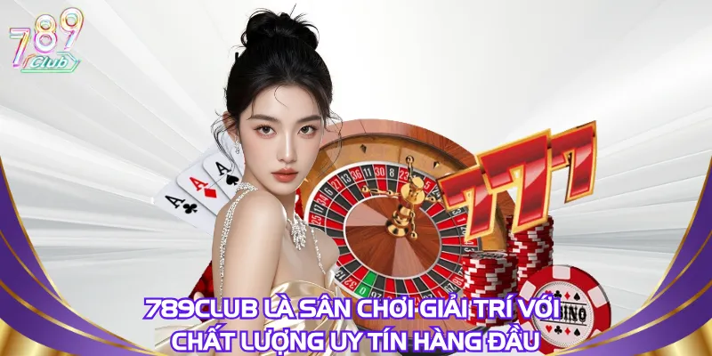 789club-la-san-choi-giai-tri-voi-chat-luong-uy-tin-hang-dau
