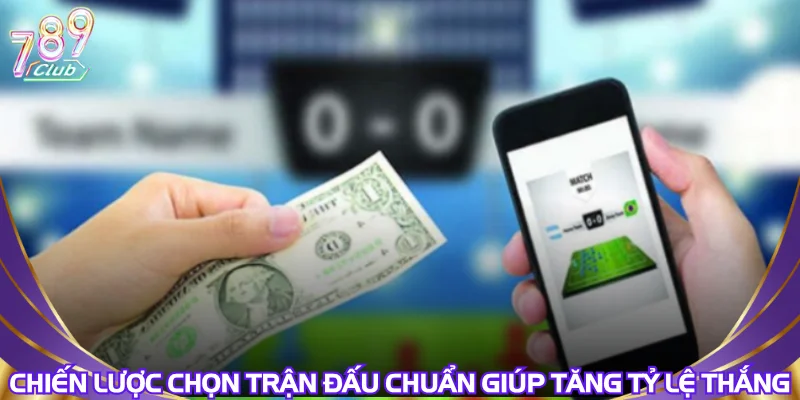 chien-luoc-chon-tran-dau-chuan-giup-tang-ty-le-thang