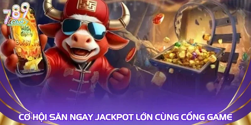 co-hoi-san-ngay-jackpot-lon-cung-cong-game