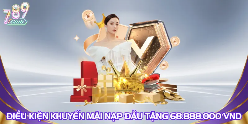 dieu-kien-khuyen-mai-nap-dau-tang-68.888.000-vnd