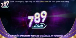 huong-dan-dang-nhap-789club-chuan-xac-an-toan-hieu-qua