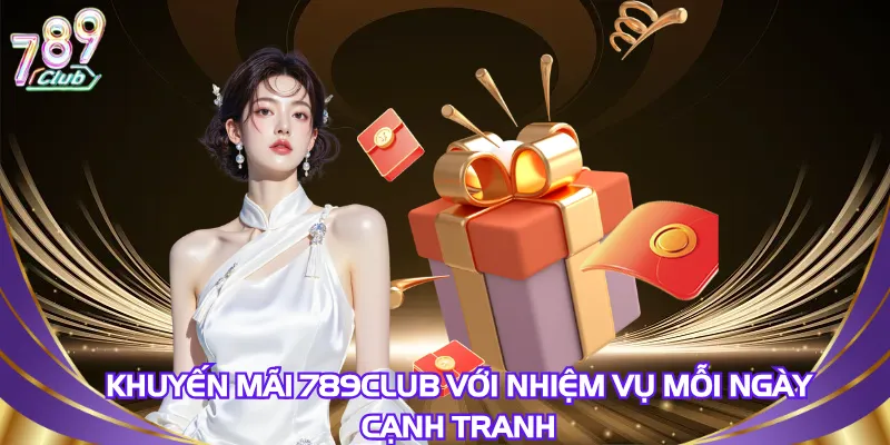 khuyen-mai-789club-voi-nhiem-vu-moi-ngay-canh-tranh