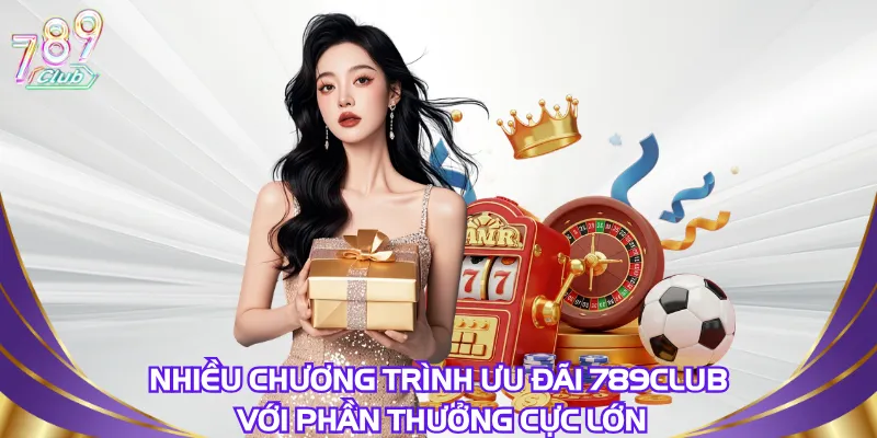 nhieu-chuong-trinh-uu-dai-789club-voi-phan-thuong-cuc-lon