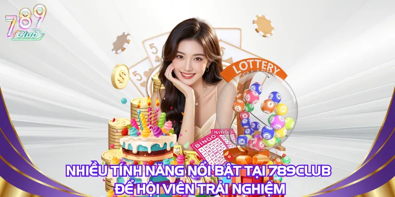 nhieu-tinh-nang-noi-bat-tai-789club-de-hoi-vien-trai-nghiem