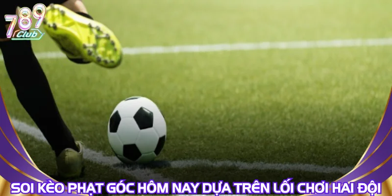 soi-keo-phat-goc-hom-nay-dua-tren-loi-choi-hai-doi