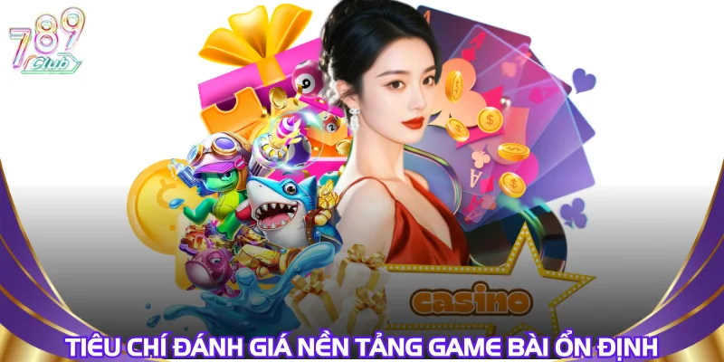 tieu-chi-danh-gia-nen-tang-game-bai-on-dinh
