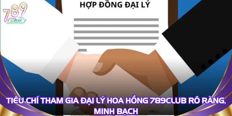tieu-chi-tham-gia-dai-ly-hoa-hong-789club-ro-rang-minh-bach