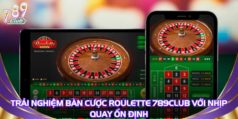 trai-nghiem-ban-cuoc-roulette-789club-voi-nhip-quay-on-dinh