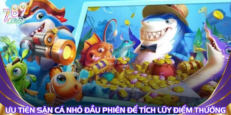 uu-tien-san-ca-nho-dau-phien-de-tich-luy-diem-thuong