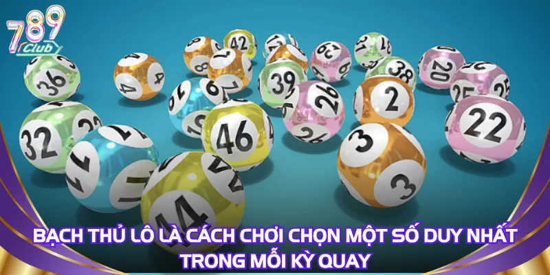 Bạch thủ lô là cách chơi chọn một số duy nhất trong mỗi kỳ quay