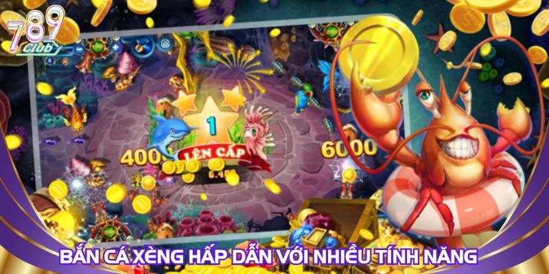 Bắn cá xèng hấp dẫn với nhiều tính năng