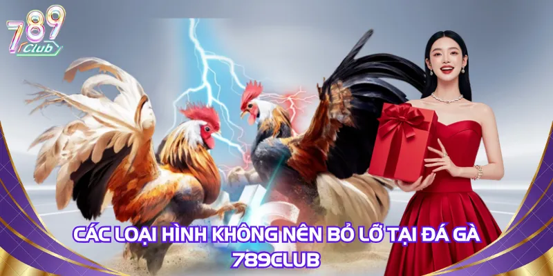 Các loại hình không nên bỏ lỡ tại đá gà 789Club