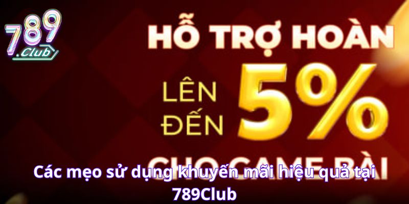 Các mẹo nên tận dụng khuyến mãi hiệu quả tại 789Club