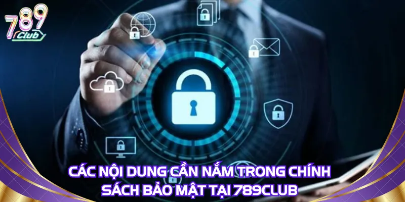 Các nội dung cần nắm trong chính sách bảo mật tại 789Club