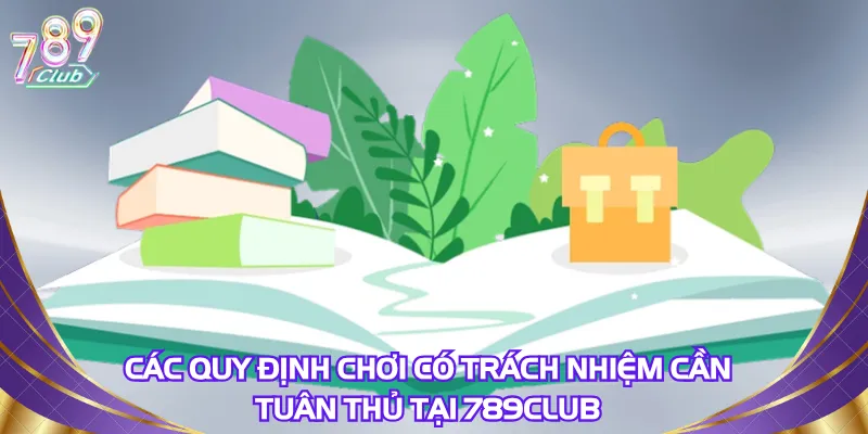Các quy định chơi có trách nhiệm cần tuân thủ tại 789Club