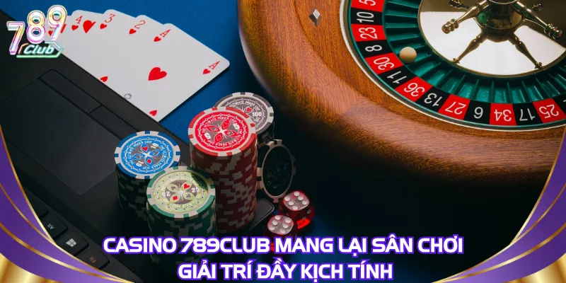 Casino 789Club mang lại sân chơi giải trí đầy kịch tính