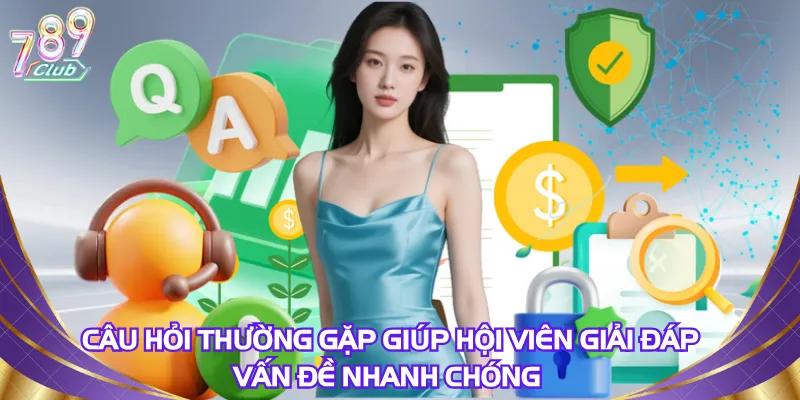 Câu hỏi thường gặp giúp hội viên giải đáp vấn đề nhanh chóng