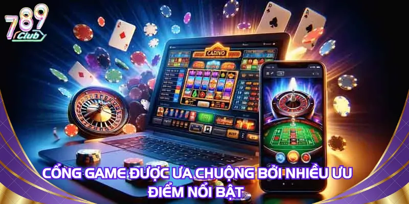 Cổng game được ưa chuộng bởi nhiều ưu điểm nổi bật