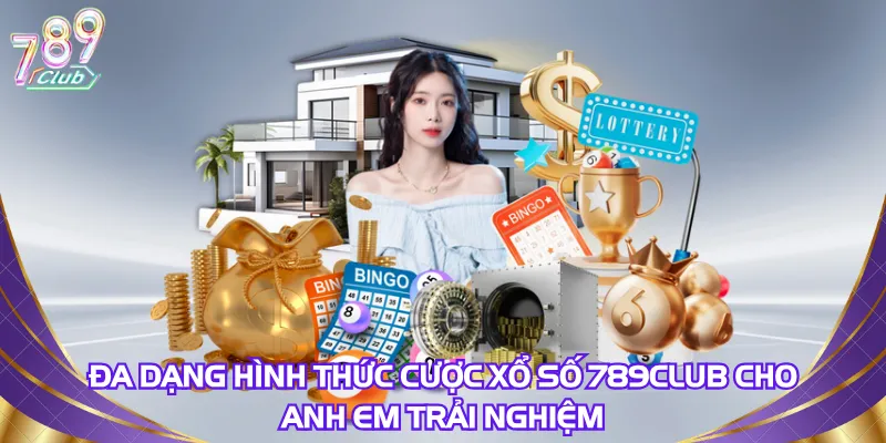 Đa dạng hình thức cược xổ số 789Club cho anh em trải nghiệm