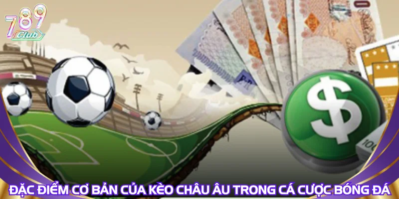 Đặc điểm cơ bản của kèo châu âu trong cá cược bóng đá