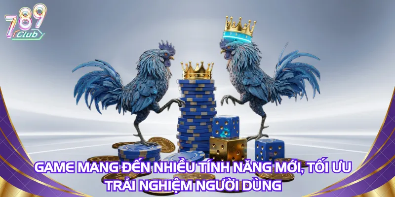 Game mang đến nhiều tính năng mới, tối ưu trải nghiệm người dùng