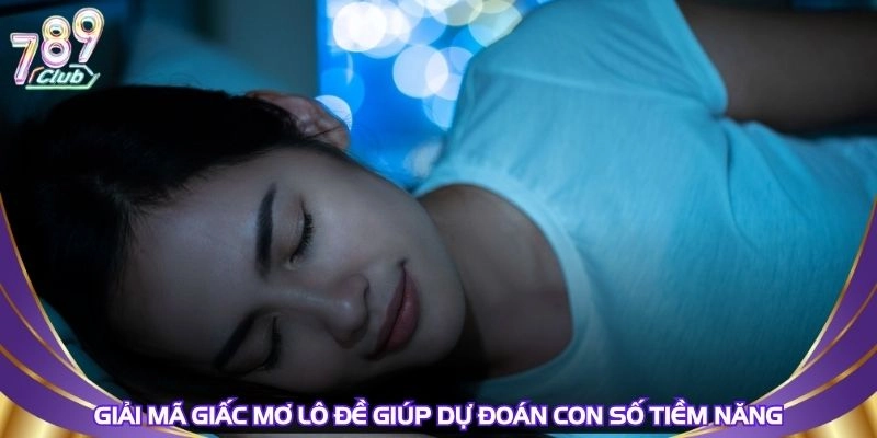 Giải mã giấc mơ lô đề giúp dự đoán con số tiềm năng