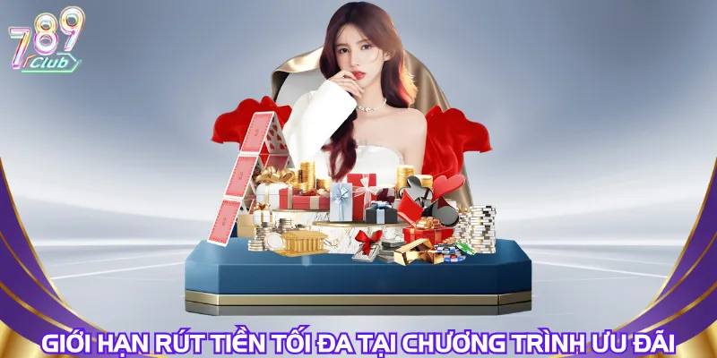 Giới hạn rút tiền tối đa tại chương trình ưu đãi