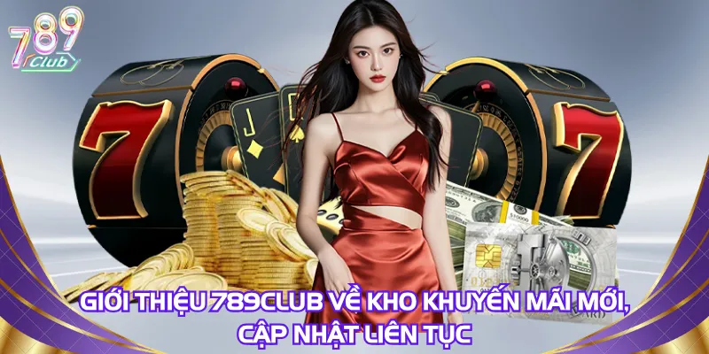 Giới thiệu 789Club về kho khuyến mãi mới, cập nhật liên tục