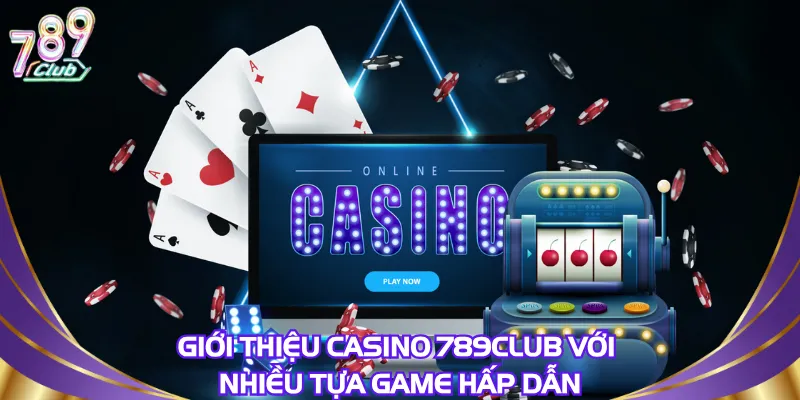 Giới thiệu casino 789Club với nhiều tựa game hấp dẫn