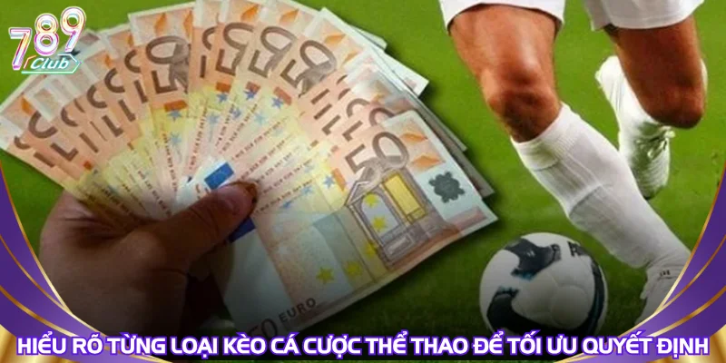 Hiểu rõ từng loại kèo cá cược thể thao để tối ưu quyết định