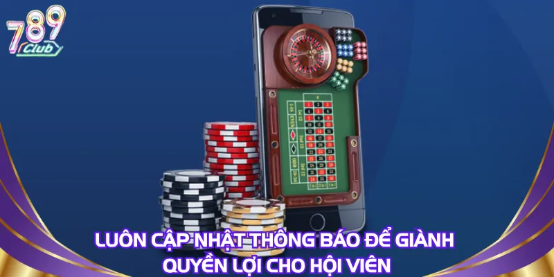 Luôn cập nhật thông báo để giành quyền lợi cho hội viên