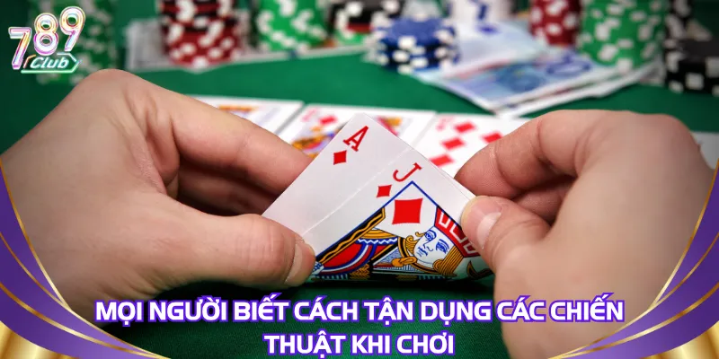 Mọi người biết cách tận dụng các chiến thuật khi chơi