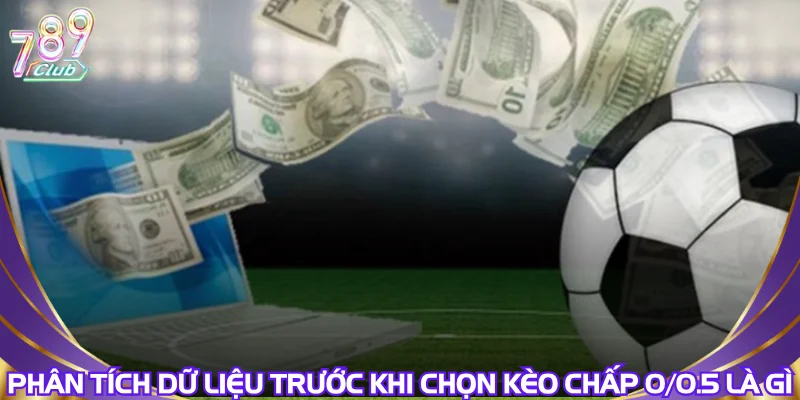 Phân tích dữ liệu trước khi chọn kèo chấp 0/0.5 là gì