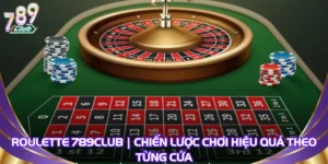 Roulette 789Club | Chiến Lược Chơi Hiệu Quả Theo Từng Cửa