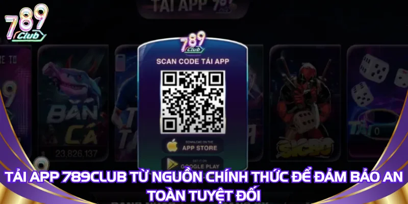 Tải app 789Club từ nguồn chính thức để đảm bảo an toàn tuyệt đối