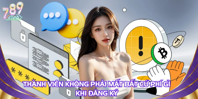 Thành viên không phải mất bất cứ phí gì khi đăng ký 