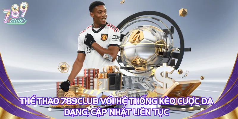 Thể thao 789Club với hệ thống kèo cược đa dạng, cập nhật liên tục