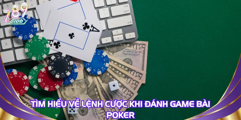 Tìm hiểu về lệnh cược khi đánh game bài poker