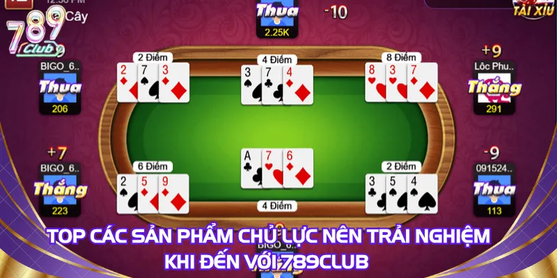 Top các sản phẩm chủ lực nên trải nghiệm khi đến với 789Club