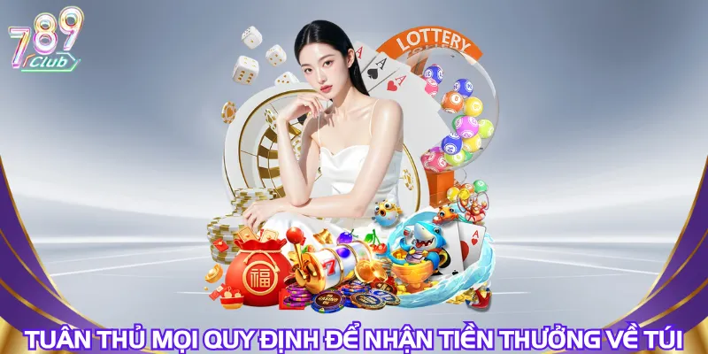 Tuân thủ mọi quy định để nhận tiền thưởng về túi